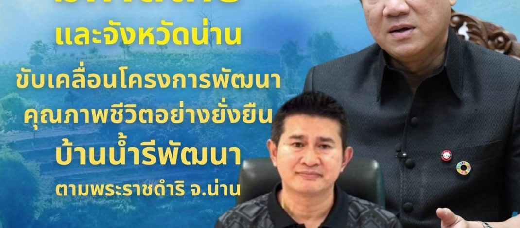 มหาดไทยร่วมกับจังหวัดน่าน ขับเคลื่อนโครงการพัฒนาคุณภาพชีวิตอย่างยั่งยืนบ้านน้ำรีพัฒนาตามพระราชดำริ จังหวัดน่าน ด้วยแนวทาง “คนในชุมชนพึ่งตนเองได้ ชุมชนเข้มแข็ง มีคุณภาพชีวิตที่ดี และมีความมั่นคงในการดำรงชีวิต”