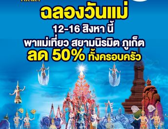 ฉลองวันแม่พาแม่เที่ยว สยามนิรมิต ภูเก็ต ลด 50% ทั้งครอบครัว